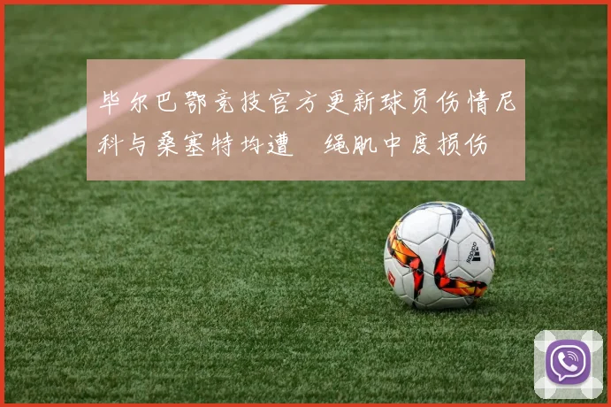 毕尔巴鄂竞技官方更新球员伤情尼科与桑塞特均遭腘绳肌中度损伤