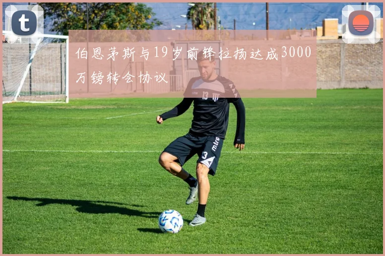 伯恩茅斯与19岁前锋拉扬达成3000万镑转会协议