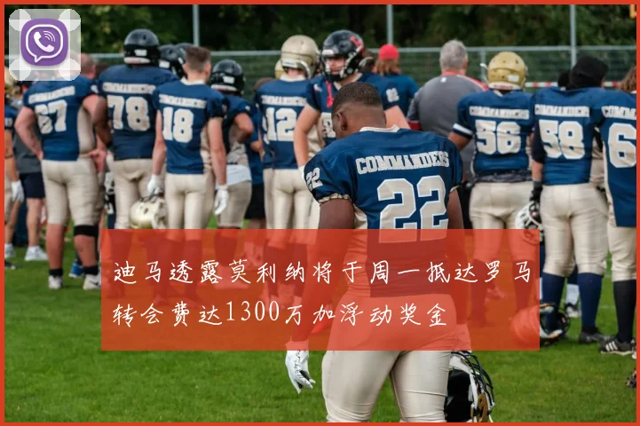 迪马透露莫利纳将于周一抵达罗马转会费达1300万加浮动奖金